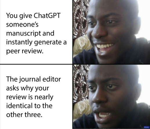 A meme with a happy face next to the words "You give ChatGPT someone's manuscript and instantly generate a peer review" and a disappointed face next to the words "The journal editor asks why your review is nearly identical to the other three"