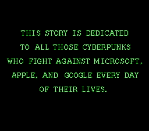 A black green with green text, reading:

This story is dedicated
 to all those cyberpunks
who fight against microsoft,
apple, and google every day
of their lives.