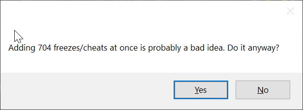 A Yes/No dialog box reading: 

Adding 704 freezes/cheats at once is probably a bad idea. Do it anyway?