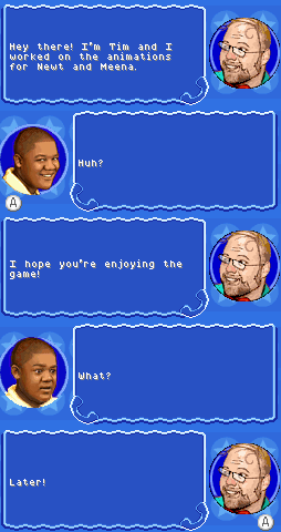 A screenshot of a Cory in the House DS phone conversation:

TIM: Hey there! I'm Tim and I worked on the animations for Newt and Meena.
CORY: Huh?
TIM: I hope you're enjoying the game!
CORY: What?
TIM: Later!