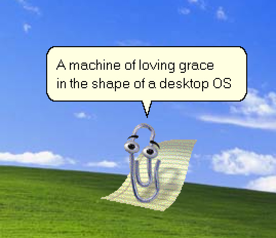 Clippy (aka Clippit) from Office, standing on the XP "Bliss" background, saying "A machine of loving grace, in the shape of a desktop OS" 